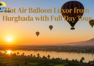 Hot Air Balloon Luxor from Hurghada with Full Day Tour
