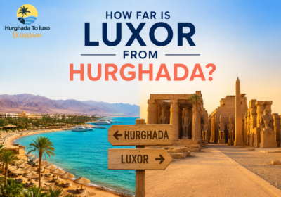 How Far Is Luxor From Hurghada? Your Ultimate Hurghada to Luxor Day Trip Guide 2026-2027
