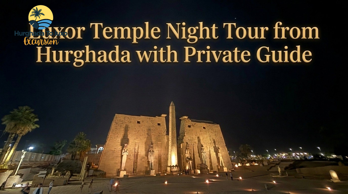 Luxor Temple Night Tour from Hurghada with Private Guide